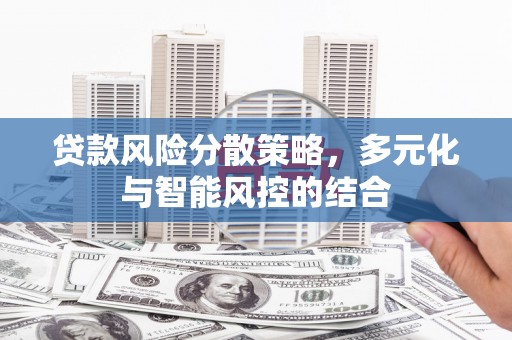田家庵贷款风险分散策略，多元化与智能风控的结合