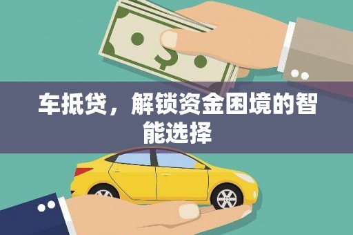 遂宁车抵贷，解锁资金困境的智能选择