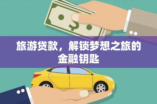 汉中旅游贷款，解锁梦想之旅的金融钥匙