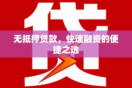 永州无抵押贷款，快速融资的便捷之选