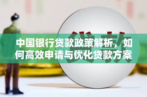全州中国银行贷款政策解析，如何高效申请与优化贷款方案
