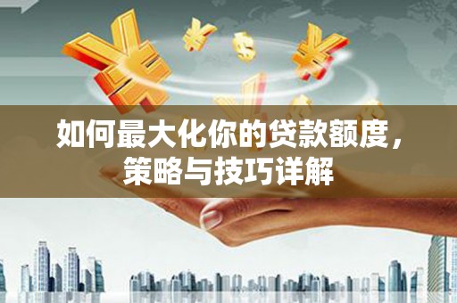 北市如何最大化你的贷款额度，策略与技巧详解