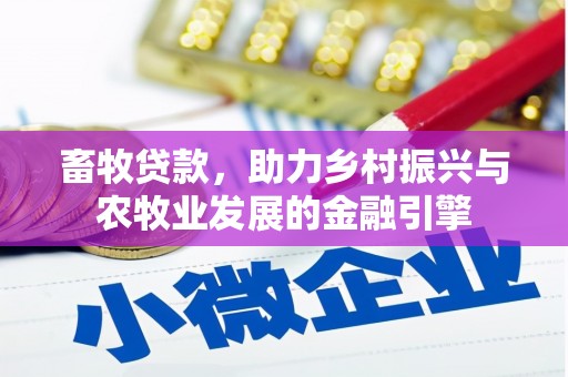 科尔沁畜牧贷款，助力乡村振兴与农牧业发展的金融引擎