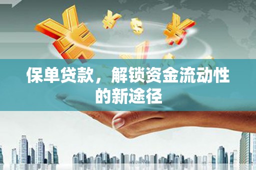泰顺保单贷款，解锁资金流动性的新途径