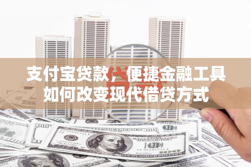 迪庆支付宝贷款，便捷金融工具如何改变现代借贷方式