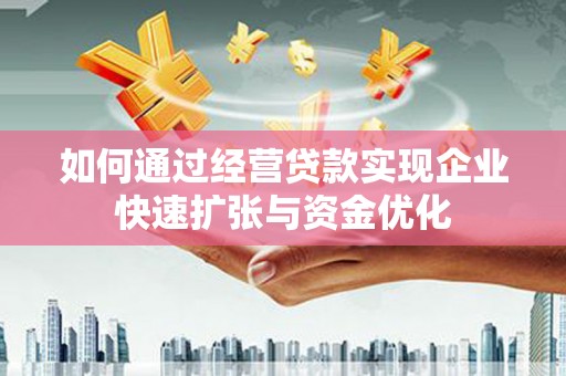 天峨如何通过经营贷款实现企业快速扩张与资金优化