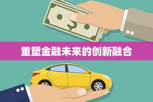 桦甸重塑金融未来的创新融合