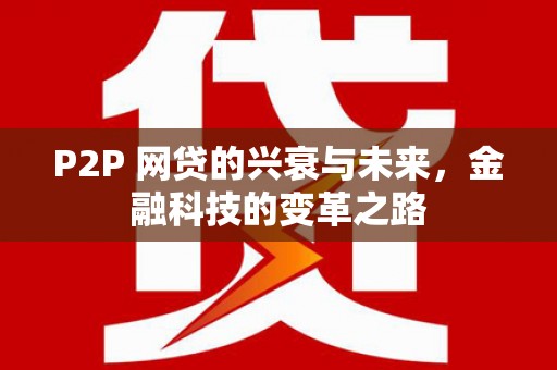 方山P2P 网贷的兴衰与未来，金融科技的变革之路