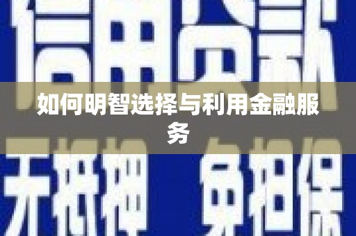 三民如何明智选择与利用金融服务