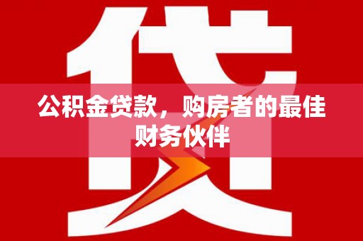 桓台公积金贷款，购房者的最佳财务伙伴