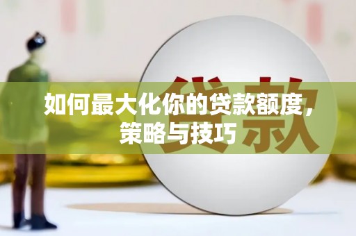 古冶如何最大化你的贷款额度，策略与技巧