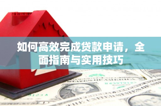 广陵如何高效完成贷款申请，全面指南与实用技巧