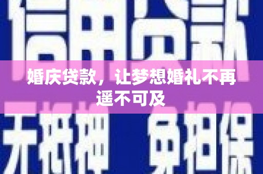 钟祥婚庆贷款，让梦想婚礼不再遥不可及