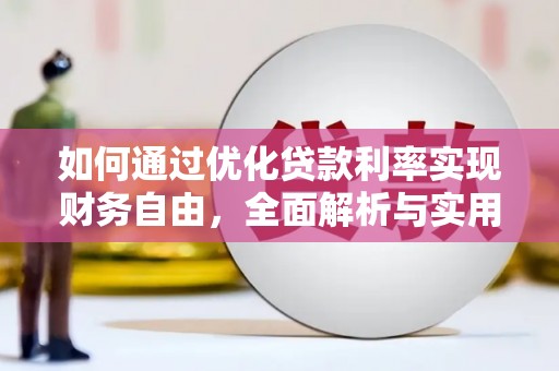 淮上如何通过优化贷款利率实现财务自由，全面解析与实用策略