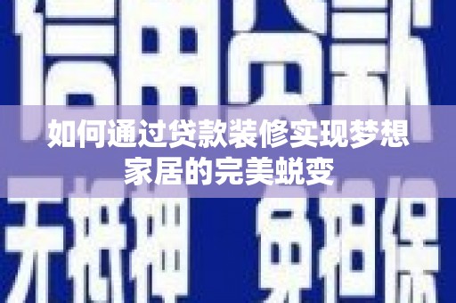 革吉如何通过贷款装修实现梦想家居的完美蜕变