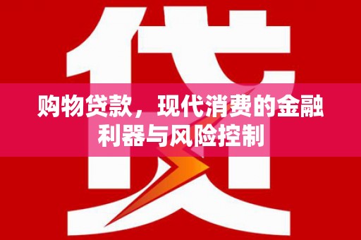 彰武购物贷款，现代消费的金融利器与风险控制