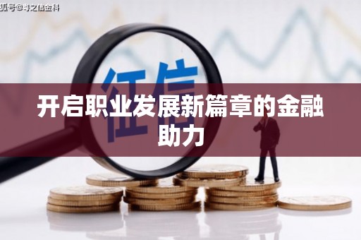 灵宝开启职业发展新篇章的金融助力