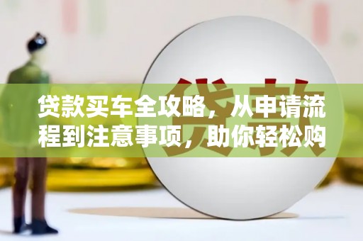 田寮贷款买车全攻略，从申请流程到注意事项，助你轻松购车