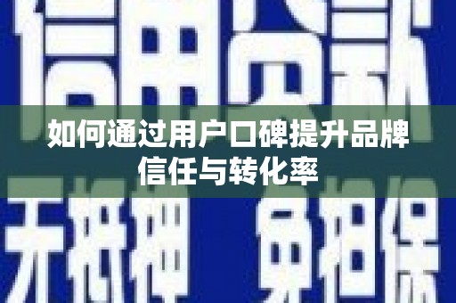 明溪如何通过用户口碑提升品牌信任与转化率