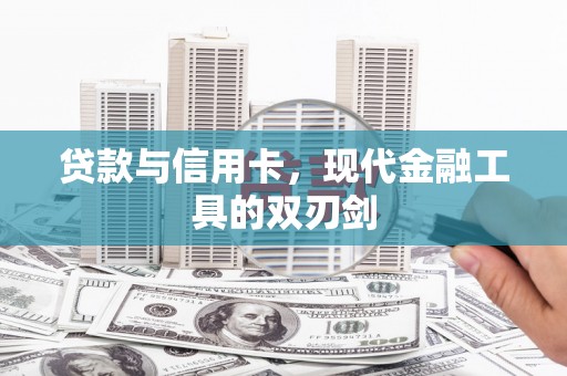 新绛贷款与信用卡，现代金融工具的双刃剑